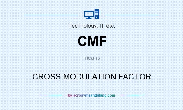 What does CMF mean? It stands for CROSS MODULATION FACTOR