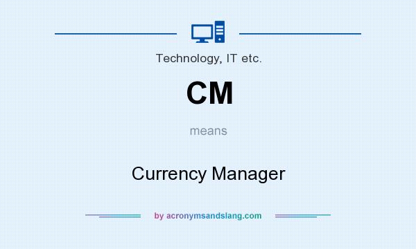 What does CM mean? It stands for Currency Manager