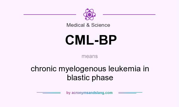 What does CML-BP mean? It stands for chronic myelogenous leukemia in blastic phase