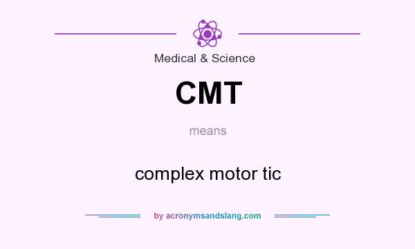 What does CMT mean? It stands for complex motor tic