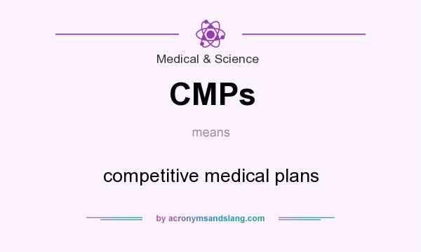 What does CMPs mean? It stands for competitive medical plans