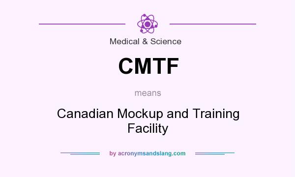 What does CMTF mean? It stands for Canadian Mockup and Training Facility