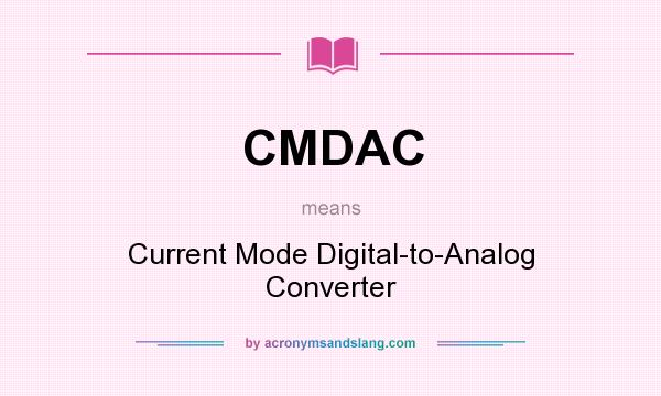 What does CMDAC mean? It stands for Current Mode Digital-to-Analog Converter