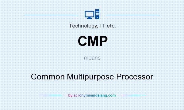 What does CMP mean? It stands for Common Multipurpose Processor