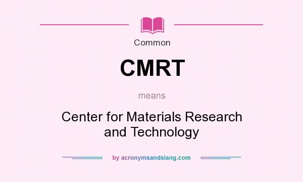 What does CMRT mean? It stands for Center for Materials Research and Technology
