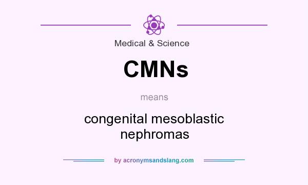 What does CMNs mean? It stands for congenital mesoblastic nephromas