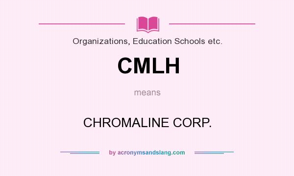 What does CMLH mean? It stands for CHROMALINE CORP.