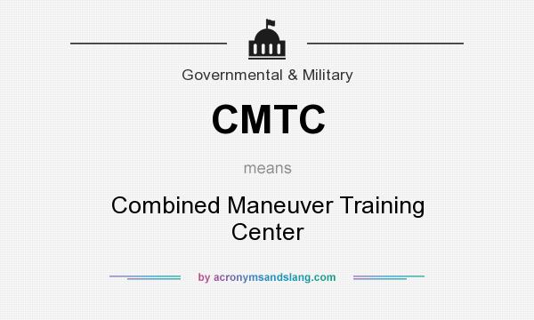 What does CMTC mean? It stands for Combined Maneuver Training Center