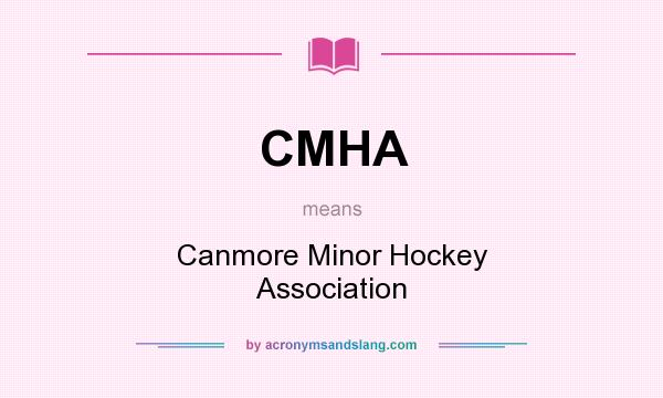 What does CMHA mean? It stands for Canmore Minor Hockey Association