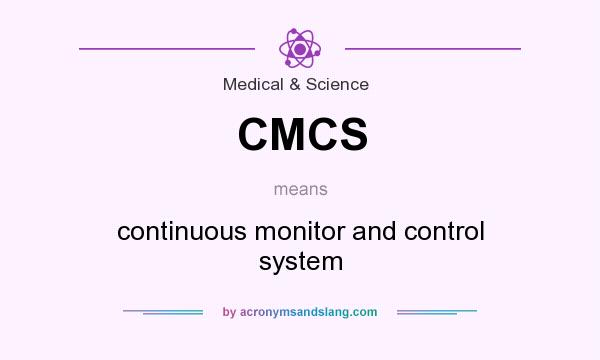 What does CMCS mean? It stands for continuous monitor and control system