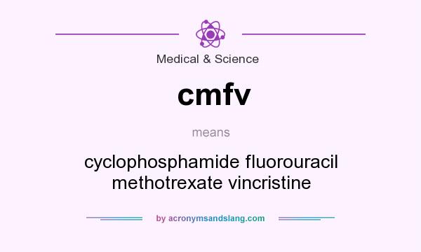 What does cmfv mean? It stands for cyclophosphamide fluorouracil methotrexate vincristine