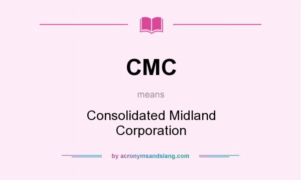 What does CMC mean? It stands for Consolidated Midland Corporation