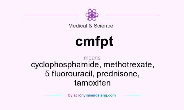 What does cmfpt mean? It stands for cyclophosphamide, methotrexate, 5 fluorouracil, prednisone, tamoxifen