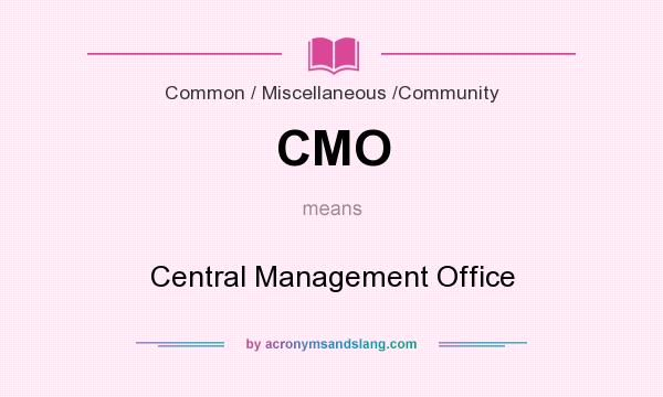 What does CMO mean? It stands for Central Management Office