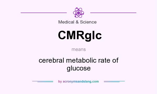 What does CMRglc mean? It stands for cerebral metabolic rate of glucose