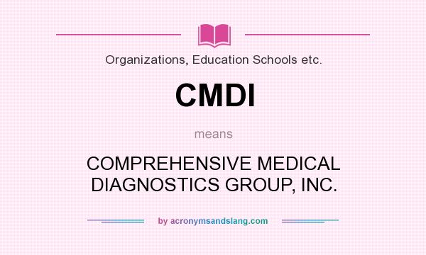 What does CMDI mean? It stands for COMPREHENSIVE MEDICAL DIAGNOSTICS GROUP, INC.
