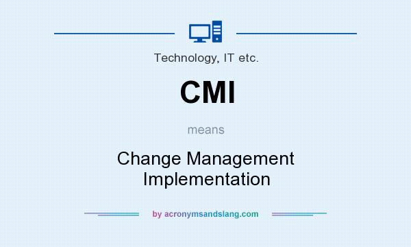 What does CMI mean? It stands for Change Management Implementation