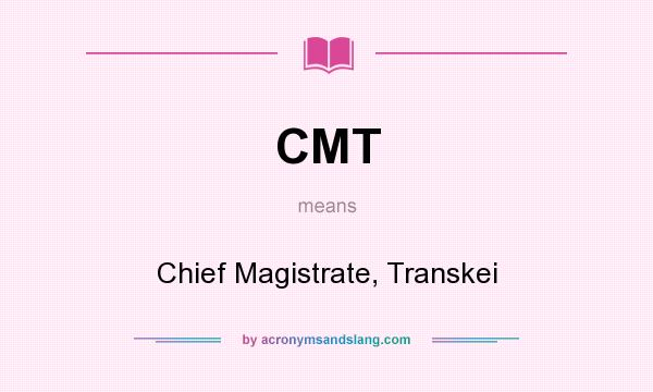 What does CMT mean? It stands for Chief Magistrate, Transkei