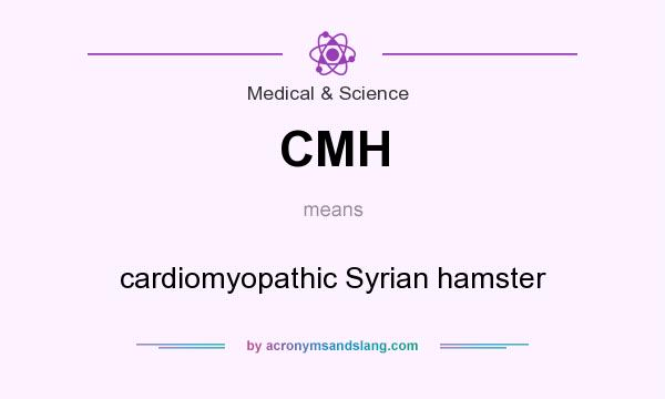 What does CMH mean? It stands for cardiomyopathic Syrian hamster