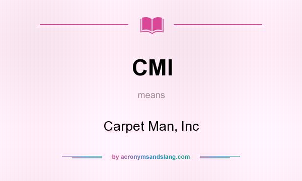 What does CMI mean? It stands for Carpet Man, Inc