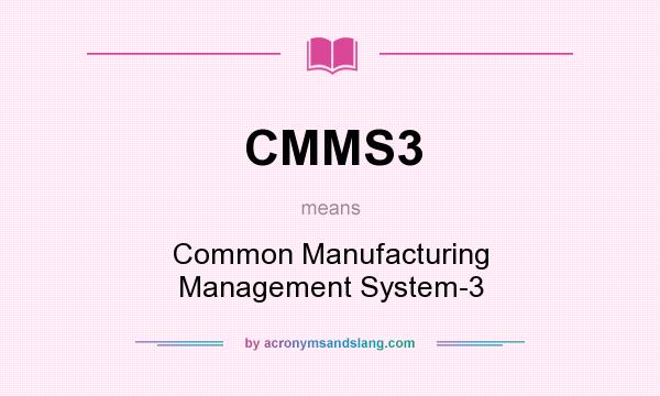 What does CMMS3 mean? It stands for Common Manufacturing Management System-3