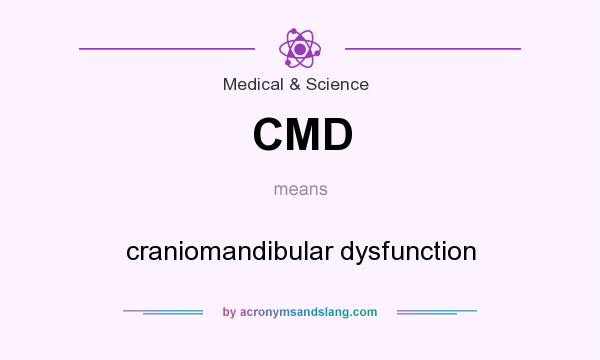 What does CMD mean? It stands for craniomandibular dysfunction