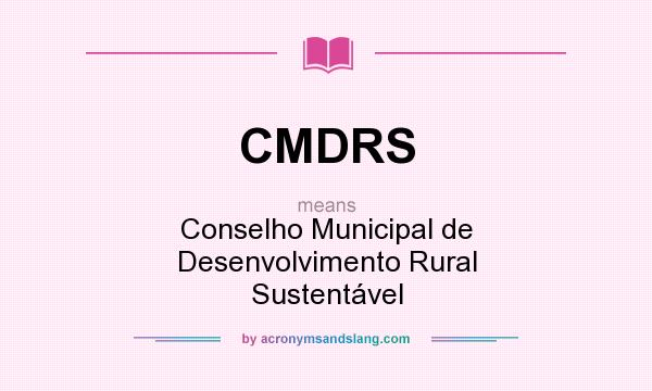 What does CMDRS mean? It stands for Conselho Municipal de Desenvolvimento Rural Sustentável