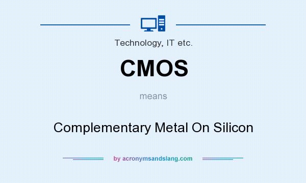 What does CMOS mean? It stands for Complementary Metal On Silicon