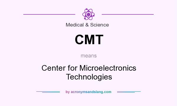 What does CMT mean? It stands for Center for Microelectronics Technologies