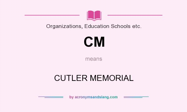 What does CM mean? It stands for CUTLER MEMORIAL