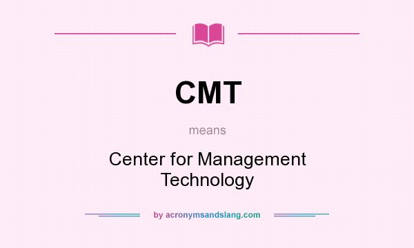 What does CMT mean? It stands for Center for Management Technology