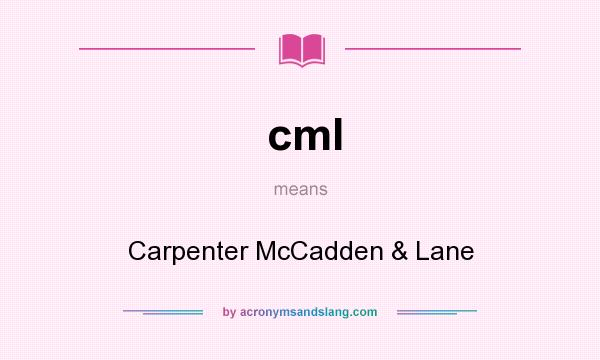 What does cml mean? It stands for Carpenter McCadden & Lane
