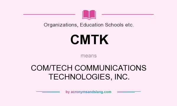 What does CMTK mean? It stands for COM/TECH COMMUNICATIONS TECHNOLOGIES, INC.