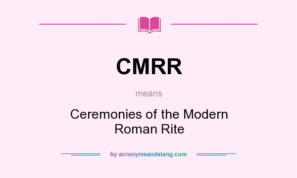 What does CMRR mean? It stands for Ceremonies of the Modern Roman Rite