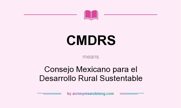 What does CMDRS mean? It stands for Consejo Mexicano para el Desarrollo Rural Sustentable