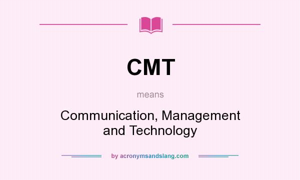 What does CMT mean? It stands for Communication, Management and Technology
