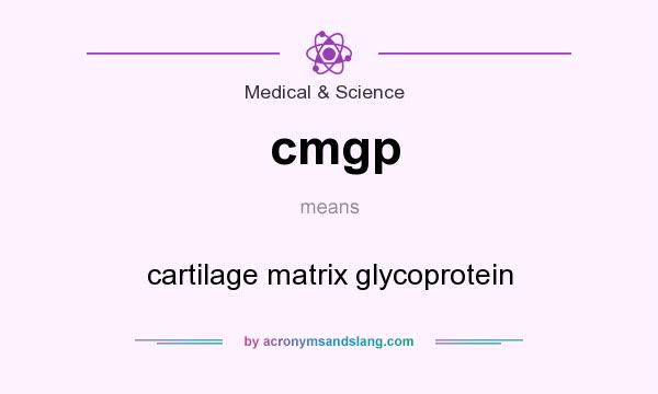What does cmgp mean? It stands for cartilage matrix glycoprotein