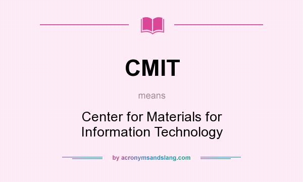 What does CMIT mean? It stands for Center for Materials for Information Technology