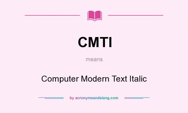 What does CMTI mean? It stands for Computer Modern Text Italic