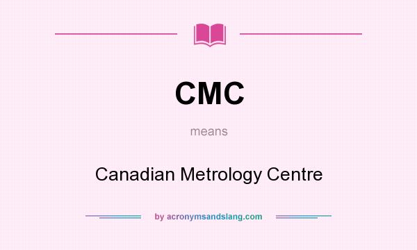 What does CMC mean? It stands for Canadian Metrology Centre