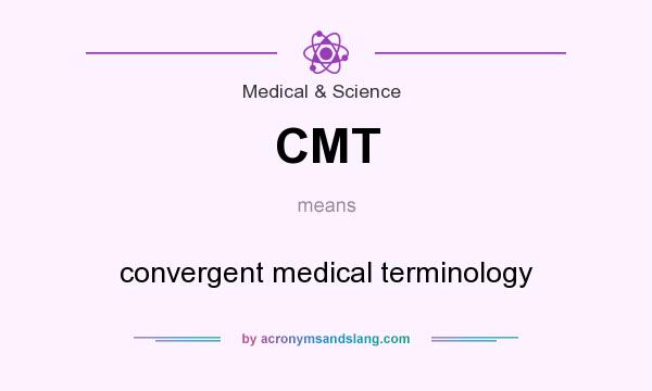 What does CMT mean? It stands for convergent medical terminology