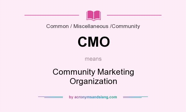 What does CMO mean? It stands for Community Marketing Organization