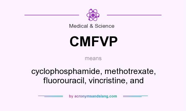 What does CMFVP mean? It stands for cyclophosphamide, methotrexate, fluorouracil, vincristine, and