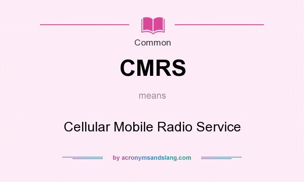 What does CMRS mean? It stands for Cellular Mobile Radio Service