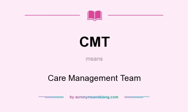 What does CMT mean? It stands for Care Management Team