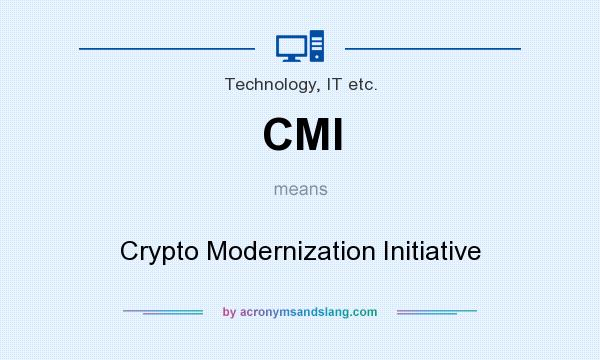 What does CMI mean? It stands for Crypto Modernization Initiative