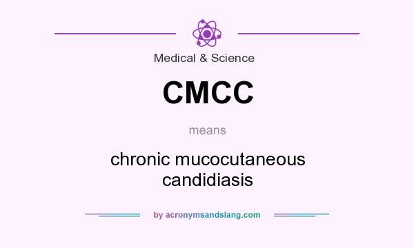 What does CMCC mean? It stands for chronic mucocutaneous candidiasis