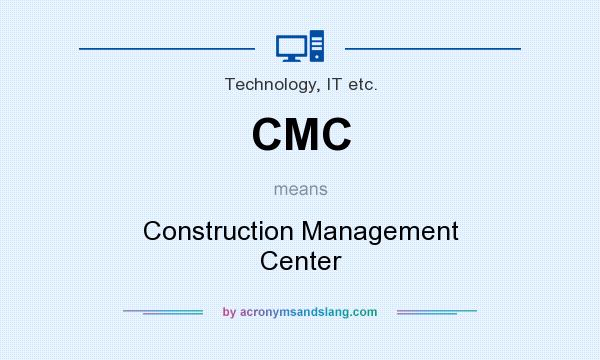 What does CMC mean? It stands for Construction Management Center