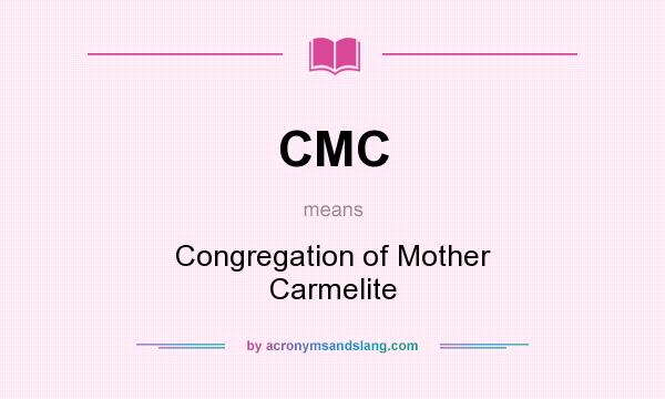 What does CMC mean? It stands for Congregation of Mother Carmelite