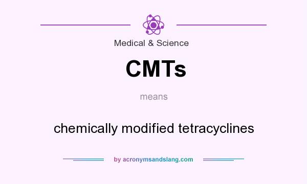 What does CMTs mean? It stands for chemically modified tetracyclines